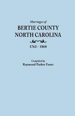 Marriages of Bertie County, North Carolina, 1762-1868 - Fouts, Raymond Parker (Compiled by)