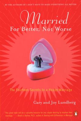 Married for Better, Not Worse: The Fourteen Secrets to a Happy Marriage - Lundberg, Gary, and Lundberg, Joy