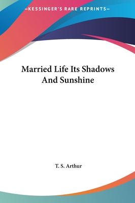 Married Life Its Shadows And Sunshine - Arthur, T S