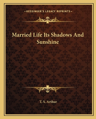 Married Life Its Shadows And Sunshine - Arthur, T S