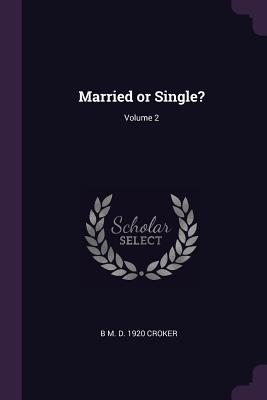 Married or Single?; Volume 2 - Croker, B M D 1920