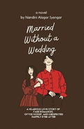Married Without a Wedding: A Hilarious Love Story of Fake Romances, Office Gossip, and Unexpected Happily Ever After