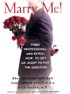 Marry Me: Three Professional Men Reveal How to Get Mr. Right to Pop the Question - Gerstman, Bradley, Esq., and Pizzo, Christopher, C.P.A., and Seldes, Rich, M.D.