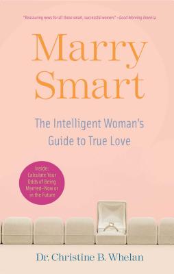 Marry Smart: The Intelligent Woman's Guide to True Love - Whelan, Christine B, Dr.