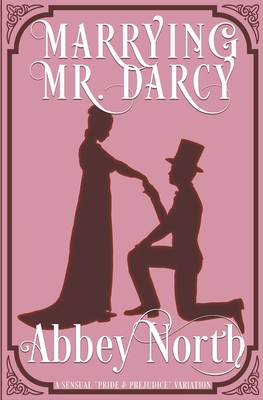 Marrying Mr. Darcy: A Sensual "Pride & Prejudice" Variation - North, Abbey