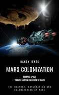 Mars Colonization: Manned Space Travel and Colonization of Mars (The History, Exploration and Colonization of Mars)