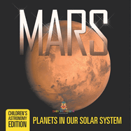 Mars: Planets in Our Solar System Children's Astronomy Edition