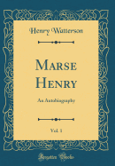 Marse Henry, Vol. 1: An Autobiography (Classic Reprint)