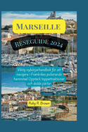 Marseille Reseguide 2024: Viktig nybrjarhandbok fr att navigera i Frankrikes pulserande hamnstad Uppt?ck toppattraktioner och dolda p?rlor