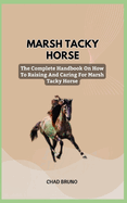 Marsh Tacky Horse: The Complete Handbook On How To Raising And Caring For Marsh Tacky Horse