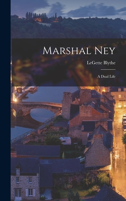 Marshal Ney: a Dual Life - Blythe, Legette 1900-