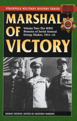Marshal of Victory: The WWII Memoirs of Soviet General Georgy Zhukov, 1941-1945 - Zhukov, Georgy, and Roberts, Geoffrey