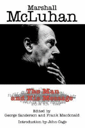 Marshall McLuhan: The Man and His Message (Hc)