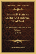 Marshall's Business Speller And Technical Word Book: For Business And Shorthand Schools (1907)