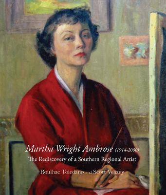 Martha Ambrose: The Rediscovery of a Southern Regional Artist - Toledano, Roulhac, and Veazey, Scott