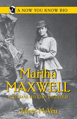 Martha Maxwell: Natural History Pioneer - McVey, James