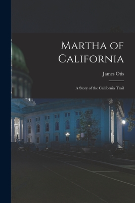 Martha of California; a Story of the California Trail - Otis, James