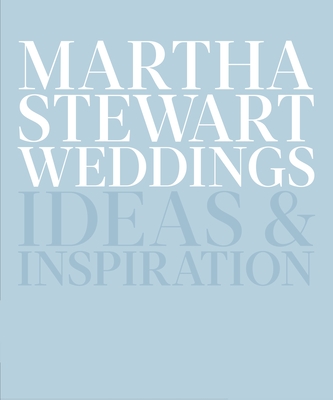 Martha Stewart Weddings: Ideas and Inspiration - Editors Of Martha Stewart Weddings