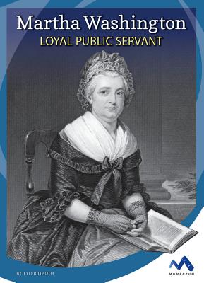 Martha Washington: Loyal Public Servant - Omoth, Tyler