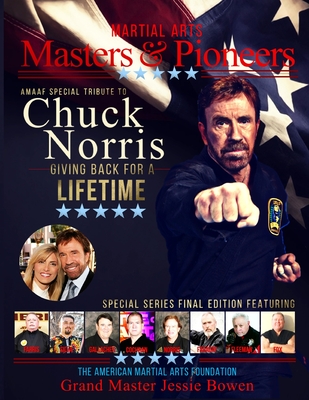 Martial Arts Masters & Pioneers: Honoring Chuck Norris - Giving Back For A Lifetime - Bowen, Jessie