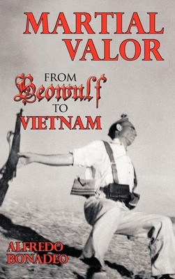 Martial Valor: From Beowulf To Vietnam - Bonadeo, Alfredo, and Bates Bonadeo, Barbara (Editor)
