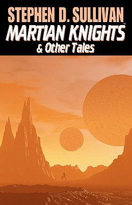 Martian Knights & Other Tales - Sullivan, Stephen D