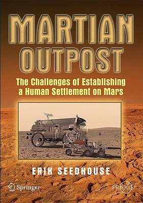 Martian Outpost: The Challenges of Establishing a Human Settlement on Mars - Seedhouse, Erik