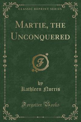 Martie, the Unconquered (Classic Reprint) - Norris, Kathleen