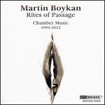 Martin Boykan: Rites of Pasage - Chamber Music 1993-2012