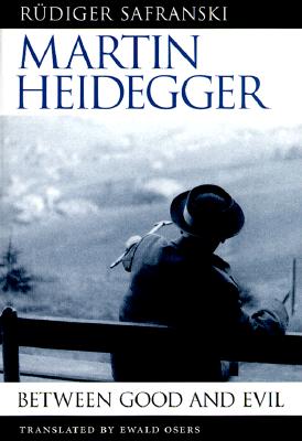 Martin Heidegger: Between Good and Evil - Safranski, Rudiger, and Osers, Ewald (Translated by)