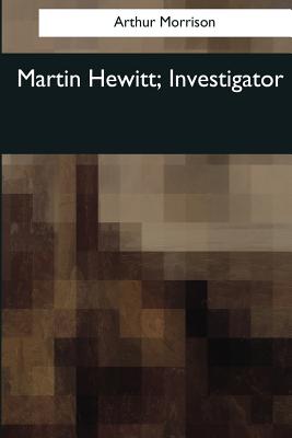 Martin Hewitt, Investigator - Morrison, Arthur