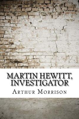 Martin Hewitt, Investigator - Morrison, Arthur