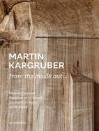 Martin Kargruber: from the inside out ...: Holzskulpturen / Sculptures in Wood / Sculture in legno 2014-2024