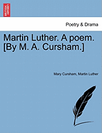 Martin Luther. a Poem. [by M. A. Cursham.]