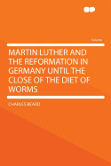 Martin Luther and the Reformation in Germany Until the Close of the Diet of Worms