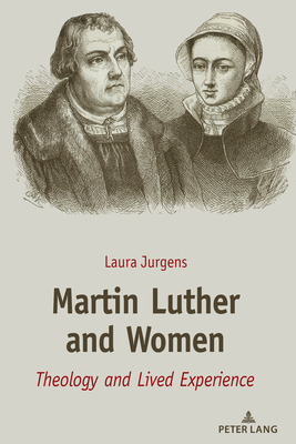 Martin Luther and Women: Theology and Lived Experience - Jurgens, Laura