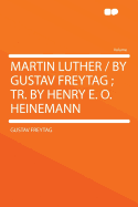 Martin Luther / By Gustav Freytag; Tr. by Henry E. O. Heinemann