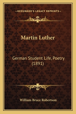 Martin Luther: German Student Life, Poetry (1891) - Robertson, William Bruce