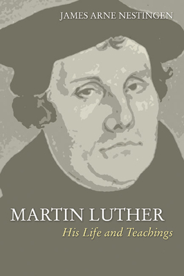 Martin Luther: His Life and Teachings - Nestingen, James A