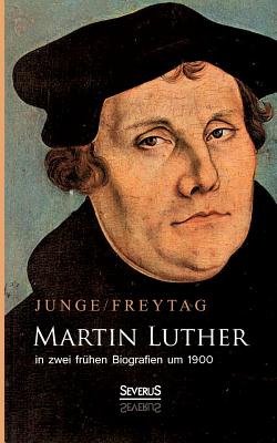 Martin Luther in Zwei Fruhen Biografien Um 1900 - Freytag, Gustav, and Junge, Friedrich