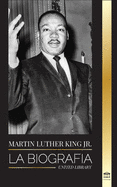 Martin Luther King Jr.: La biograf?a - Amor, fuerza, caos, esperanza y comunidad; el sueo de un icono de los derechos civiles