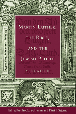 Martin Luther, the Bible, and the Jewish People: A Reader - Schramm, Brooks, and Stjerna, Kirsi I.
