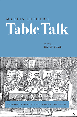 Martin Luther's Table Talk: Abridged from Luther's Works, Volume 54 - French, Henry F (Editor)