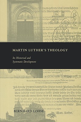 Martin Luther's Theology: Its Historical and Systematic Development - Lohse, Bernhard, and Harrisville, Roy A (Translated by)