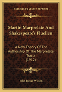 Martin Marprelate And Shakespeare's Fluellen: A New Theory Of The Authorship Of The Marprelate Tracts (1912)