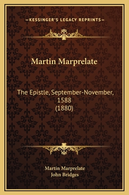 Martin Marprelate: The Epistle, September-November, 1588 (1880) - Marprelate, Martin, and Bridges, John (Editor)