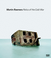 Martin Roemers: Relics of the Cold War