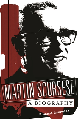 Martin Scorsese: A Biography - LoBrutto, Vincent
