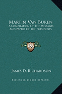Martin Van Buren: A Compilation Of The Messages And Papers Of The Presidents