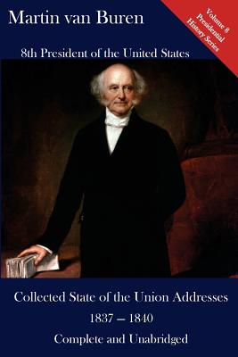 Martin Van Buren: Collected State of the Union Addresses 1837 - 1840: Volume 8 of the Del Lume Executive History Series - Hickman, Luca (Editor), and Van Buren, Martin